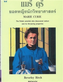 แมรี คูรี่ (Marie Curie) ยอดหญิงนักวิทยาศาสตร์ 